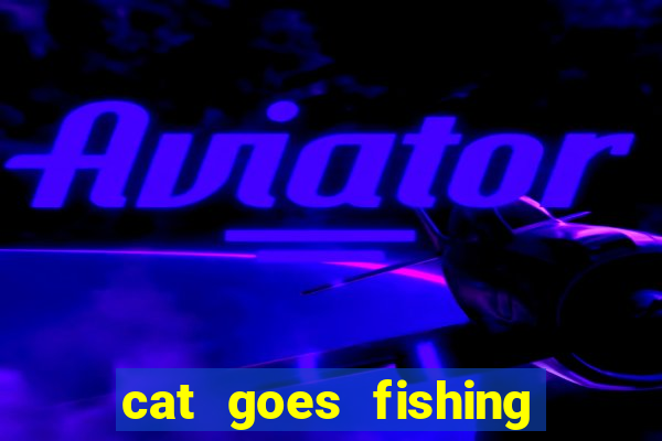 cat goes fishing free download